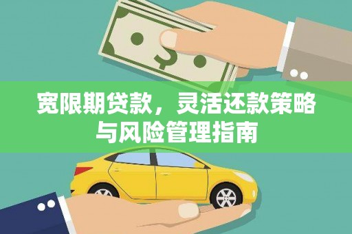 三乡宽限期贷款，灵活还款策略与风险管理指南