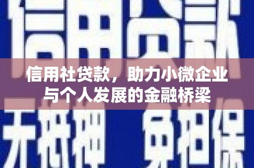 三乡信用社贷款，助力小微企业与个人发展的金融桥梁