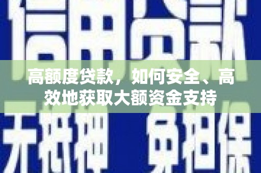 三乡高额度贷款，如何安全、高效地获取大额资金支持