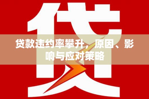三乡贷款违约率攀升，原因、影响与应对策略