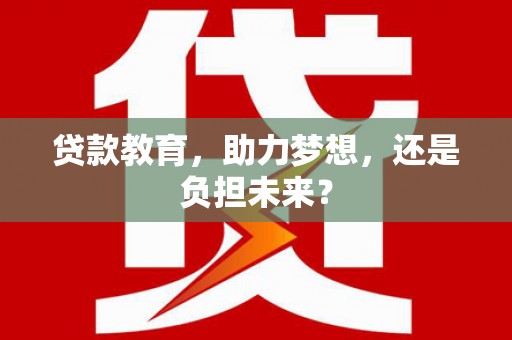 三乡贷款教育，助力梦想，还是负担未来？