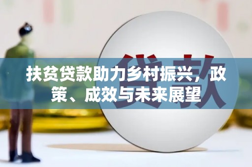 三乡扶贫贷款助力乡村振兴，政策、成效与未来展望