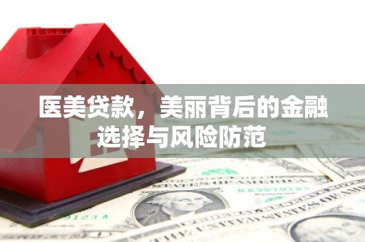 三乡医美贷款，美丽背后的金融选择与风险防范