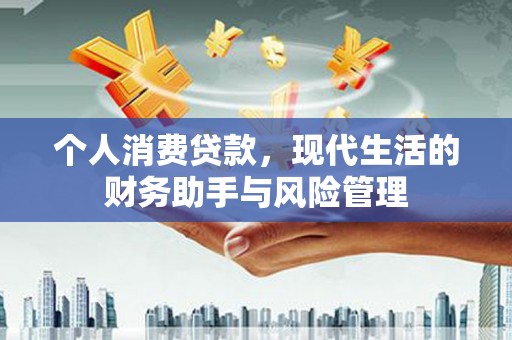 三乡个人消费贷款，现代生活的财务助手与风险管理