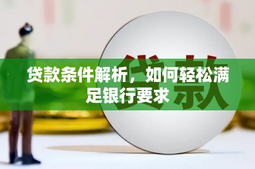 三乡贷款条件解析，如何轻松满足银行要求