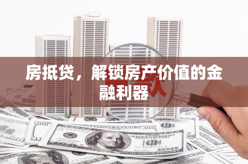 三乡房抵贷，解锁房产价值的金融利器