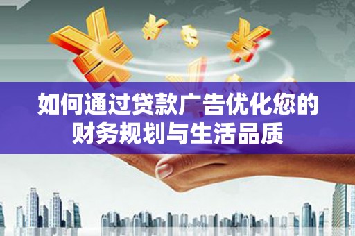 三乡如何通过贷款广告优化您的财务规划与生活品质