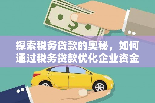 三乡探索税务贷款的奥秘，如何通过税务贷款优化企业资金流