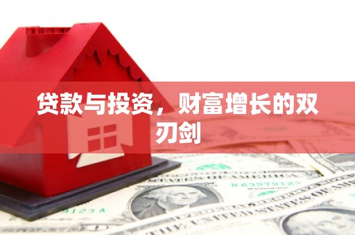 三乡贷款与投资，财富增长的双刃剑