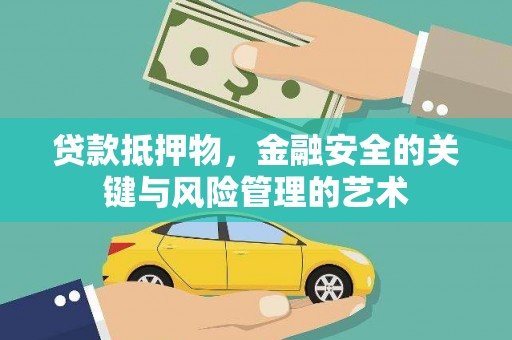 三乡贷款抵押物，金融安全的关键与风险管理的艺术