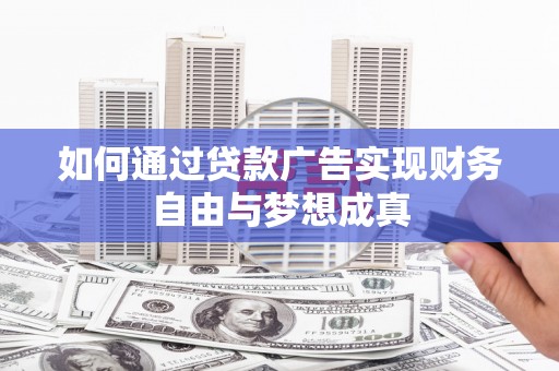 三乡如何通过贷款广告实现财务自由与梦想成真