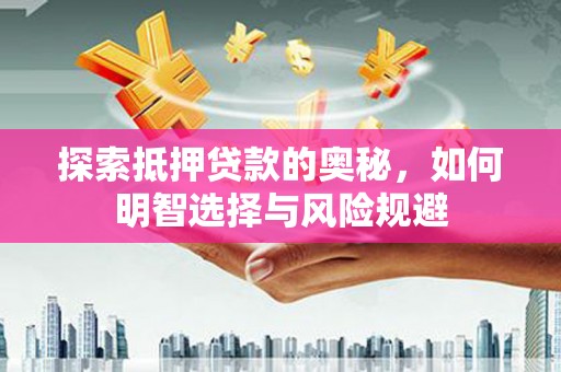 三乡探索抵押贷款的奥秘，如何明智选择与风险规避