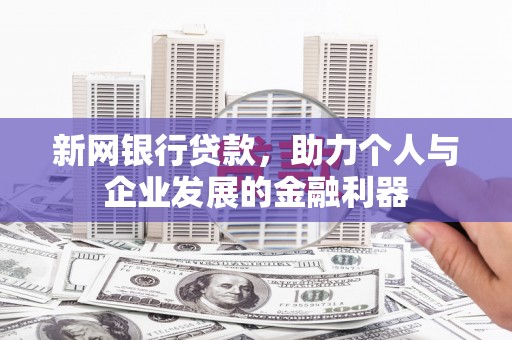 三乡新网银行贷款，助力个人与企业发展的金融利器