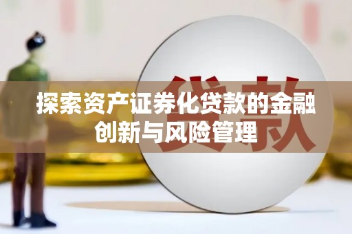 三乡探索资产证券化贷款的金融创新与风险管理