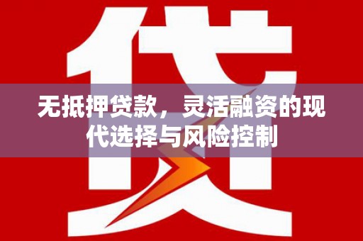 三乡无抵押贷款，灵活融资的现代选择与风险控制