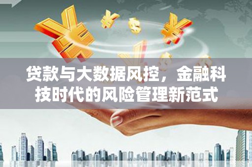 三乡贷款与大数据风控，金融科技时代的风险管理新范式