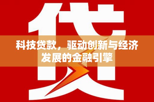 三乡科技贷款，驱动创新与经济发展的金融引擎