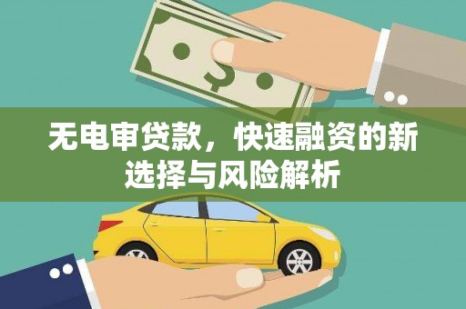 三乡无电审贷款，快速融资的新选择与风险解析