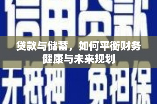 三乡贷款与储蓄，如何平衡财务健康与未来规划
