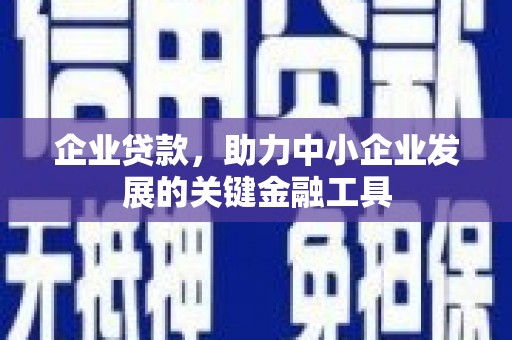 三乡企业贷款，助力中小企业发展的关键金融工具