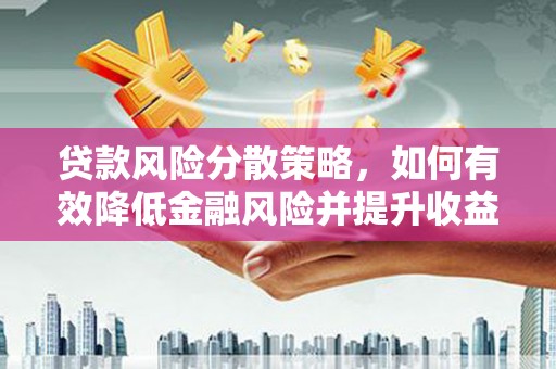 三乡贷款风险分散策略，如何有效降低金融风险并提升收益