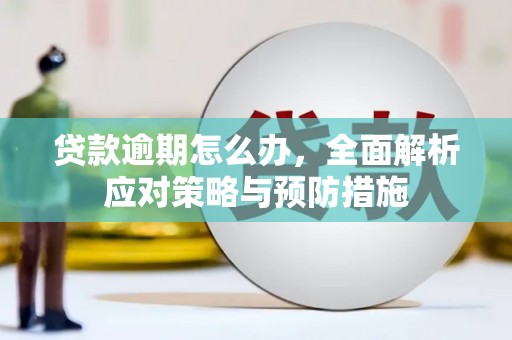 三乡贷款逾期怎么办，全面解析应对策略与预防措施