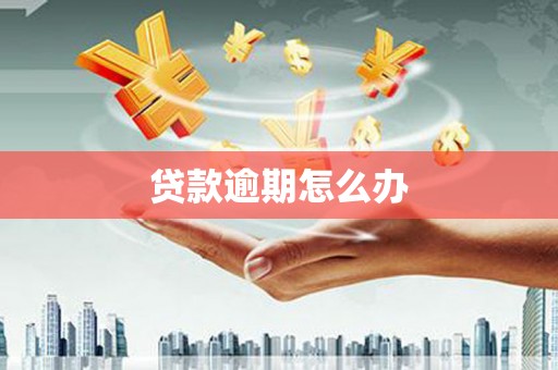 三乡贷款逾期怎么办