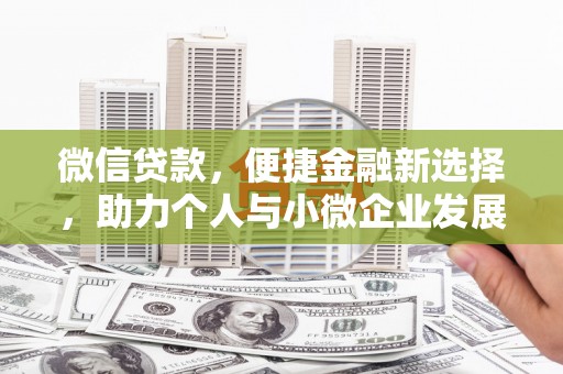三乡微信贷款，便捷金融新选择，助力个人与小微企业发展