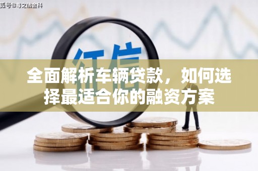 三乡全面解析车辆贷款，如何选择最适合你的融资方案