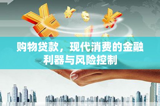 三乡购物贷款，现代消费的金融利器与风险控制