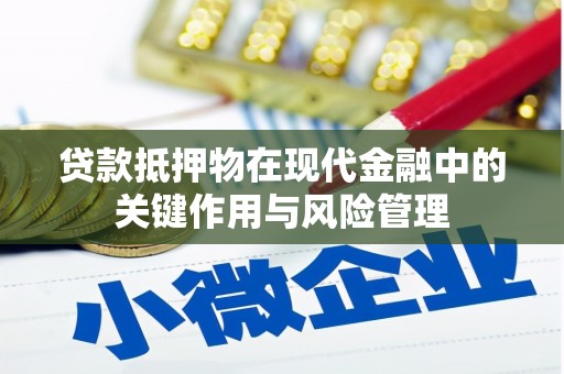 三乡贷款抵押物在现代金融中的关键作用与风险管理