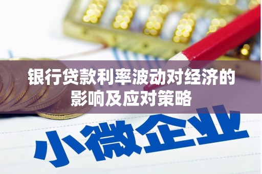 三乡银行贷款利率波动对经济的影响及应对策略