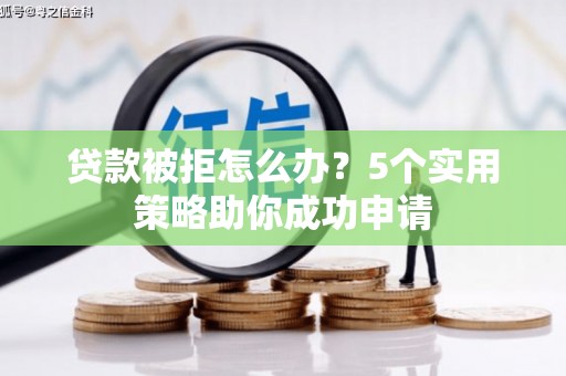 三乡贷款被拒怎么办？5个实用策略助你成功申请