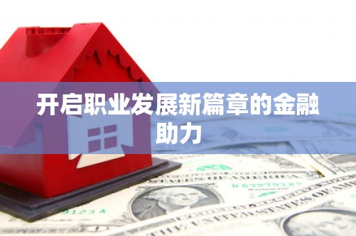 三乡开启职业发展新篇章的金融助力