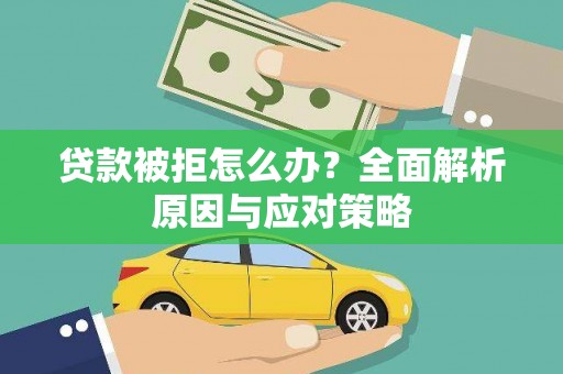 三乡贷款被拒怎么办？全面解析原因与应对策略