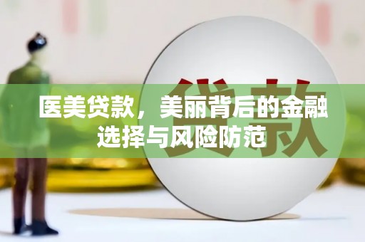 三乡医美贷款，美丽背后的金融选择与风险防范
